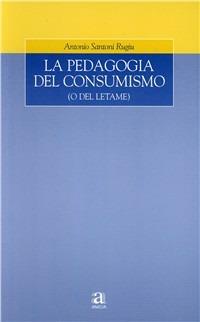 La pedagogia del consumismo (o del letame) - Antonio Santoni Rugiu - copertina