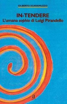Libro In-tendere. L'umana sophia di Pirandello Gilberto Scaramuzzo