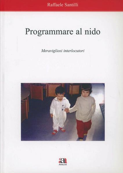 Programmare al nido. Meravigliosi interlocutori - Raffaele Santilli - copertina