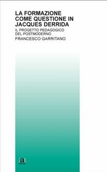 Libro La formazione come questione in Jacques Derrida. Il progetto pedagogico del postmoderno Francesco Garritano