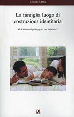 La famiglia luogo di costruzione identitaria. Orientamenti pedagogici per educatori