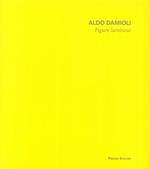 Aldo Damioli. Figure luminose. Ediz. illustrata