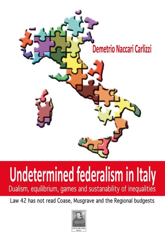 Undetermined federalism in Italy. Dualism, equilibrium, games and sustanability of inequalities - Demetrio Naccari Carlizzi - copertina