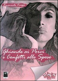 Ghiande ai porci e confetti alle spose - Emanuela Crispo - copertina