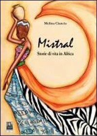 Mistral. Storie di vita in Africa - Melina Ciancia - copertina