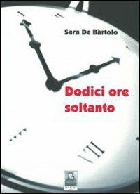 Dodici ore soltanto - Sara De Bartolo - copertina
