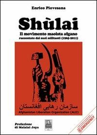 Shùlai. Il movimento maoista afgano raccontato dai suoi militanti (1965-2011) - Enrico Piovesana - copertina
