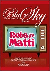 Roba da matti. Commedia brillante del gruppo artistico Blu Sky - Mimmo Raffa - copertina