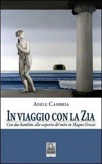 In viaggio con la zia. Con due bambine alla scoperta del mito in Magna Grecia - Adele Cambria - copertina