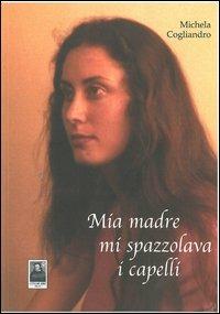 Mia madre mi spazzolava i capelli - Michela Cogliandro - copertina