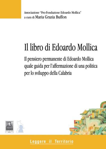 Il libro di Edoardo Mollica. Il pensiero permanente di Edoardo Mollica quale guida per l'affermazione di una politica per lo sviluppo della Calabria - M. Grazia Buffon - copertina