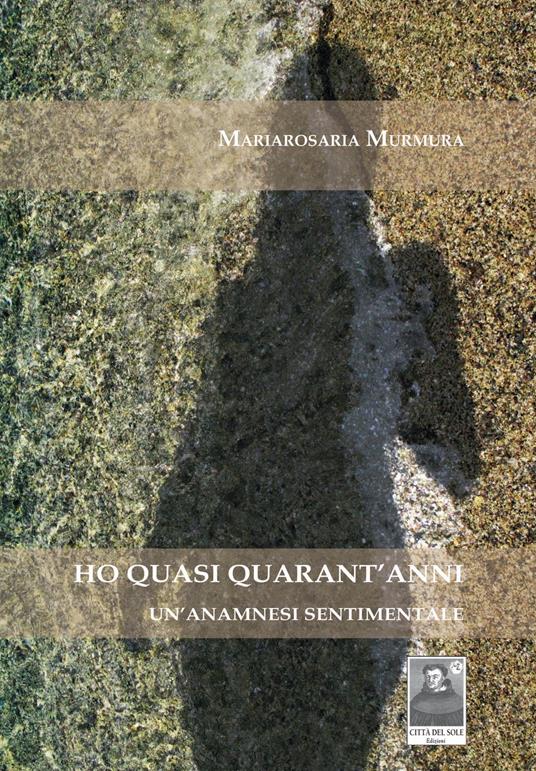 Ho quasi quarant'anni. Un'anamnesi sentimentale - Mariarosaria Murmura - copertina