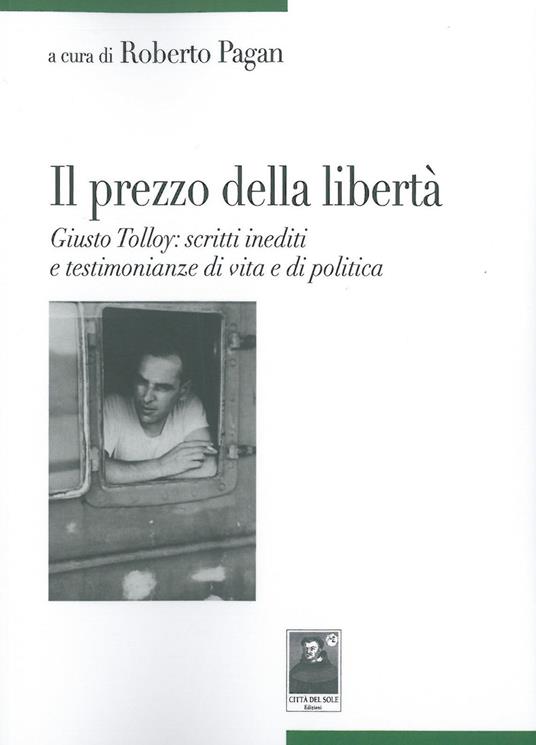 Il prezzo della libertà. Giusto Tolloy: scritti inediti e testimonianze di vita e di politica - Giusto Tolloy - copertina