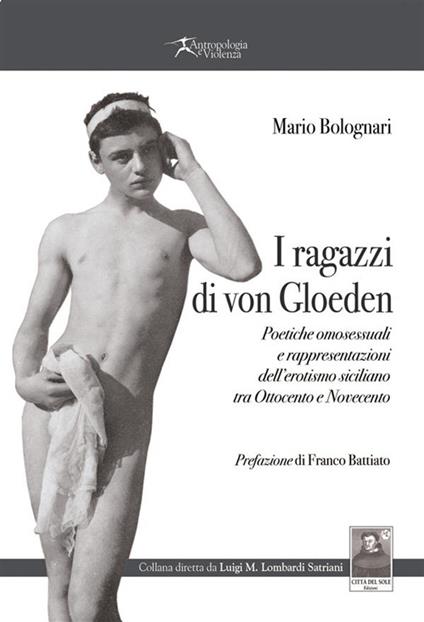 I ragazzi di von Gloeden. Poetiche omosessuali e rappresentazioni dell'erotismo siciliano tra Ottocento e Novecento - Mario Bolognari - ebook
