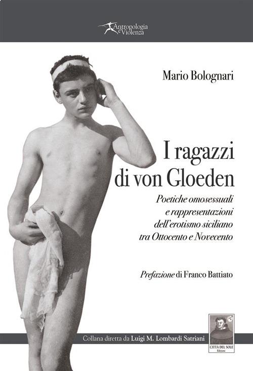I ragazzi di von Gloeden. Poetiche omosessuali e rappresentazioni dell'erotismo siciliano tra Ottocento e Novecento - Mario Bolognari - ebook