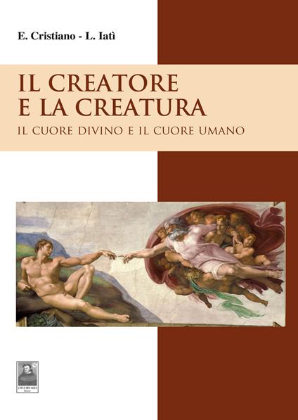 Il creatore e la creatura. Il cuore divino e il cuore umano - Enzo Cristiano,Lorenza Latì - copertina