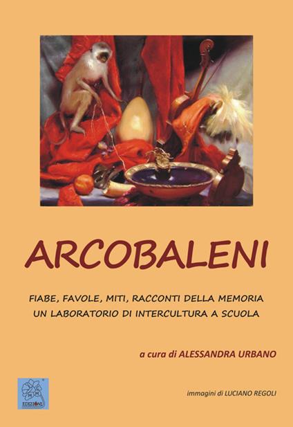 Arcobaleni. Fiabe, favole, miti, racconti della memoria. Un laboratorio di intercultura a scuola. Ediz. multilingue - copertina