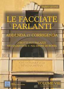 Libro Le facciate parlanti. Vol. 8: Addenda et corrigenda. I motti sui palzzi nei quartieri e nei rioni di Roma Fabio Leone