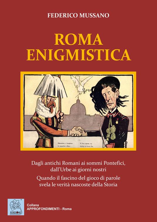 Roma enigmistica. Dagli antichi Romani ai sommi pontefici, dall'urbe ai giorni nostri. Quando il fascino del gioco di parole svela le verità nascoste della storia - Federico Mussano - copertina