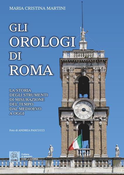 Gli orologi di Roma. La storia degli strumenti di misurazione del tempo dal Medioevo a oggi - Maria Cristina Martini - copertina
