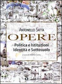 Opere. Politica e istituzioni, identità e sottosuolo - Antonello Satta - copertina