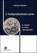L'indipendentismo sardo. Le ragioni, la storia, i protagonisti
