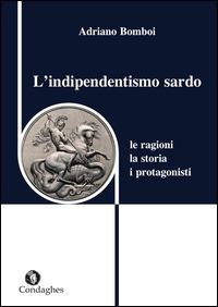 L'indipendentismo sardo. Le ragioni, la storia, i protagonisti - Adriano Bomboi - copertina