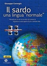 Il sardo. Una lingua «normale». Manuale per chi non ne sa nulla, non conosce la linguistica e vuole saperne di più o cambiare idea - Giuseppe Corongiu - ebook