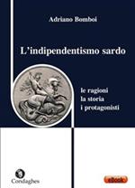 L' indipendentismo sardo. Le ragioni, la storia, i protagonisti