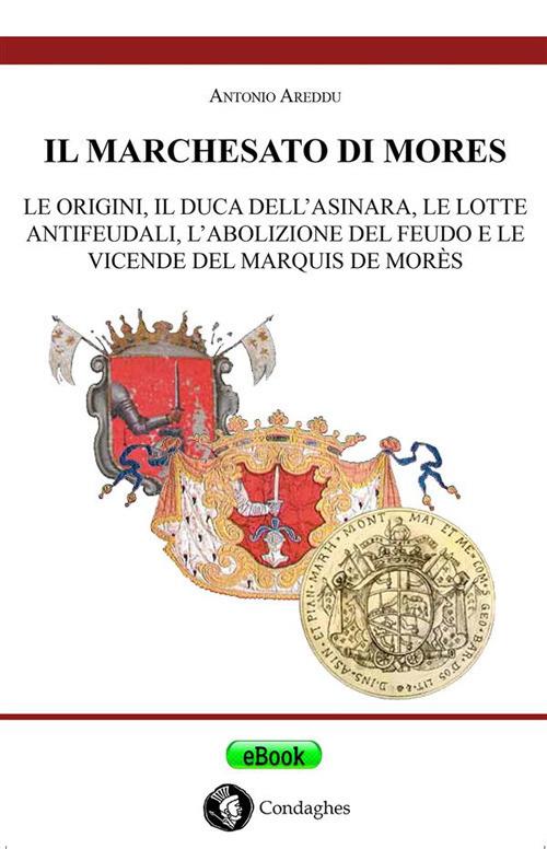 Il marchesato di Mores. Le origini, il duca dell'Asinara, le lotte antifeudali, l'abolizione del feudo e le vicende del marquis de Morès - Antonio Areddu - ebook