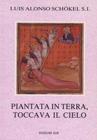Piantata in terra, toccava il cielo. Meditazioni bibliche - Luis Alonso Schökel - copertina