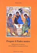 Pregare il Padre nostro. Riflessioni ed esercizi sulla preghiera insegnata da Gesù