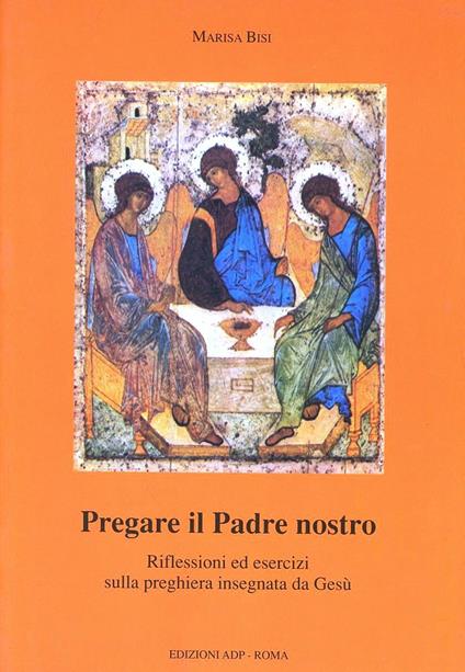 Pregare il Padre nostro. Riflessioni ed esercizi sulla preghiera insegnata da Gesù - Marisa Bisi - copertina