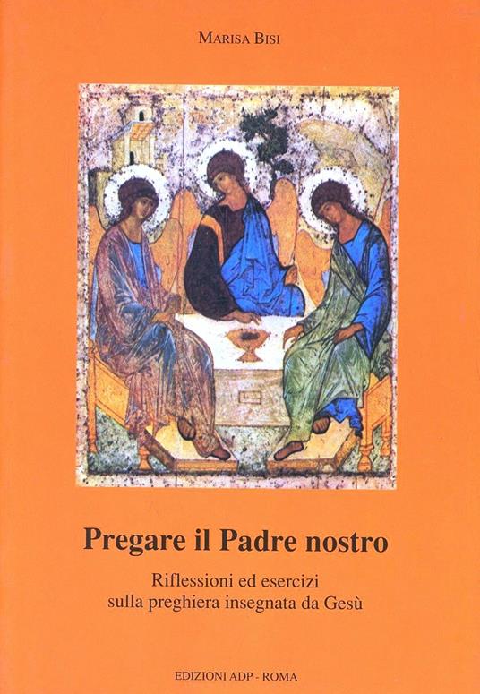 Pregare il Padre nostro. Riflessioni ed esercizi sulla preghiera insegnata da Gesù - Marisa Bisi - copertina