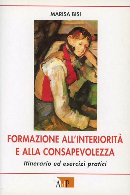 Formazione all'interiorità e alla consapevolezza. Itinerario ed esercizi spirituali - Marisa Bisi - copertina