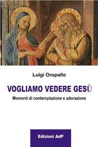 Vogliamo vedere Gesù - Luigi Oropallo - copertina