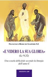 E videro la sua gloria. Una scuola di fede secondo la liturgia dell'anno C - Francesco Rossi De Gasperis - copertina