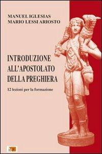 Introduzione all'Apostolato della Preghiera. 12 lezioni per la formazione - Manuel Iglesias,Mario Lessi-Ariosto - copertina