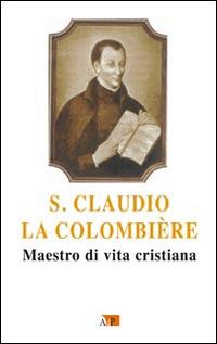 San Claudio la Colombiere. Maestro di vita cristiana - copertina