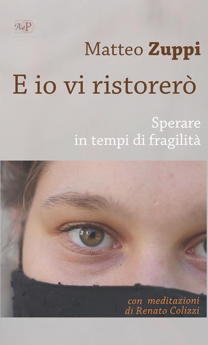 E io vi ristorerò. Sperare in tempi di fragilità - Matteo Maria Zuppi,Renato Colizzi - copertina