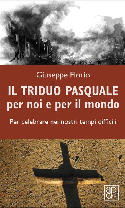 Il triduo pasquale per noi e per il mondo. Per celebrare nei nostri tempi difficili - Giuseppe Florio - copertina