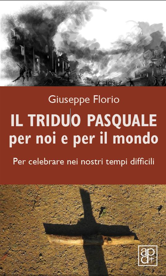 Il triduo pasquale per noi e per il mondo. Per celebrare nei nostri tempi difficili - Giuseppe Florio - copertina