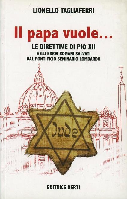Il papa vuole che teniamo questa gente. Le direttive di Pio XII e gli ebrei romani salvati dal Pontificio Seminario Lombardo - Lionello Tagliaferri - copertina