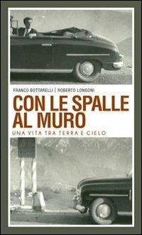 Con le spalle al muro. Una vita tra terra e cielo - Franco Bottarelli,Roberto Longoni - copertina
