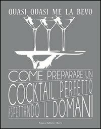 Quasi quasi me la bevo. Come preparare un cocktail perfetto aspettando il domani - Eric Killkenny - copertina