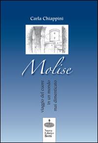 Molise. Viaggio del cuore in un mondo mai dimenticato - Carla Chiappini - copertina