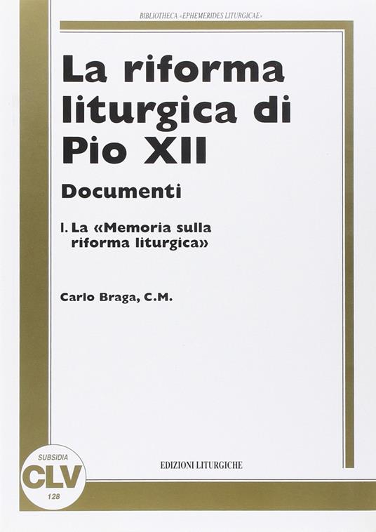 La riforma liturgica di Pio XII. Documenti. Vol. 1: Memoria sulla riforma liturgica. - Carlo Braga - copertina