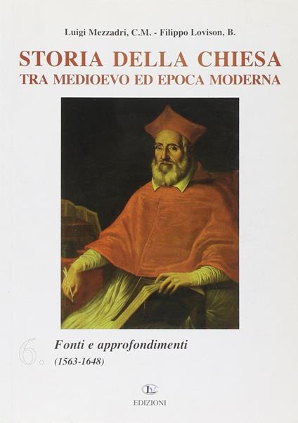 Storia della Chiesa tra Medioevo ed epoca moderna. Vol. 6: Fonti e approfondimenti (1563-1648). - Luigi Mezzadri,Filippo Lovison - copertina