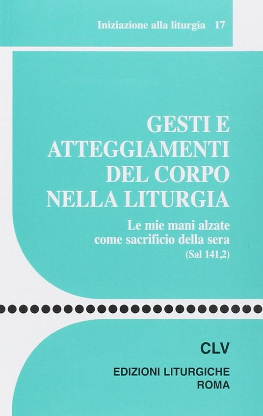 Gesti e atteggiamenti del corpo nella liturgia. Le mie mani alzate come sacrificio della sera (Sal 141, 2) - copertina