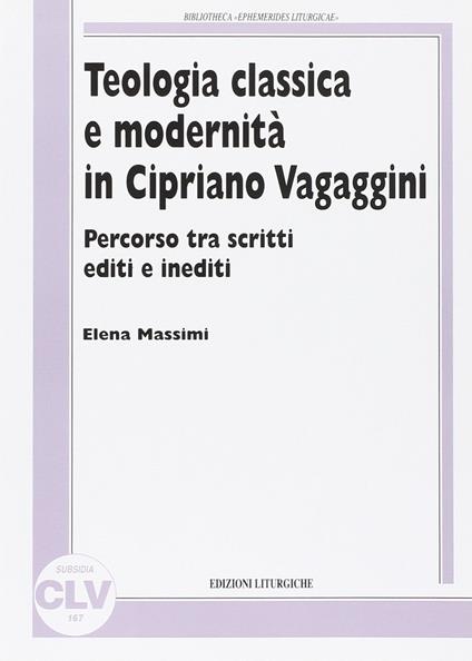 Teologia classica e modernità in Cipriano Vagaggini. Percorso tra scritti editi e inediti - Elena Massimi - copertina